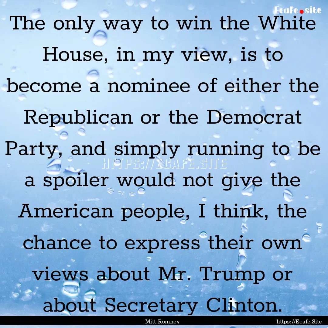 The only way to win the White House, in my.... : Quote by Mitt Romney