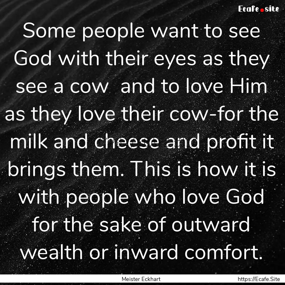 Some people want to see God with their eyes.... : Quote by Meister Eckhart