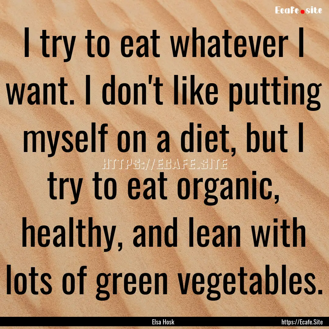 I try to eat whatever I want. I don't like.... : Quote by Elsa Hosk