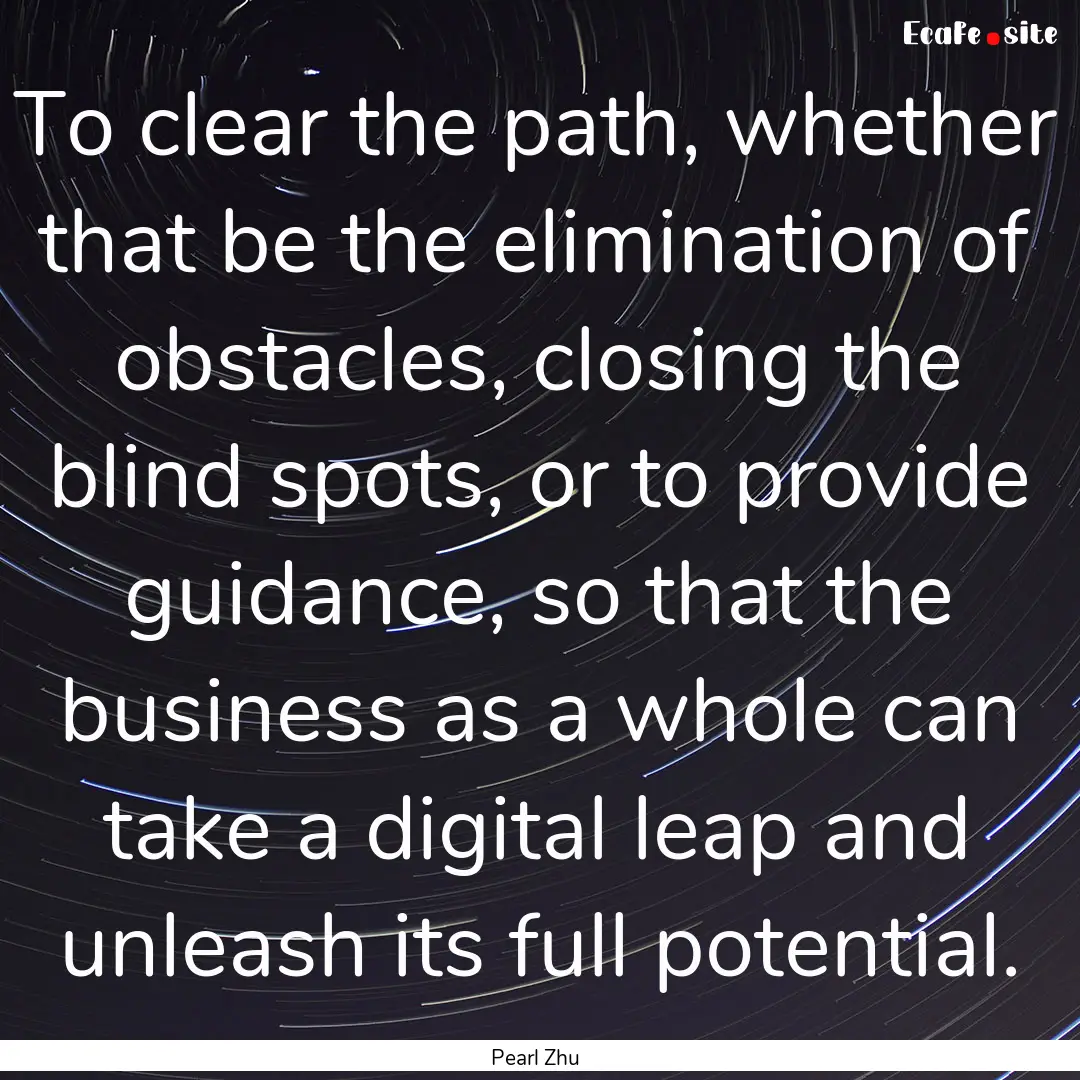 To clear the path, whether that be the elimination.... : Quote by Pearl Zhu