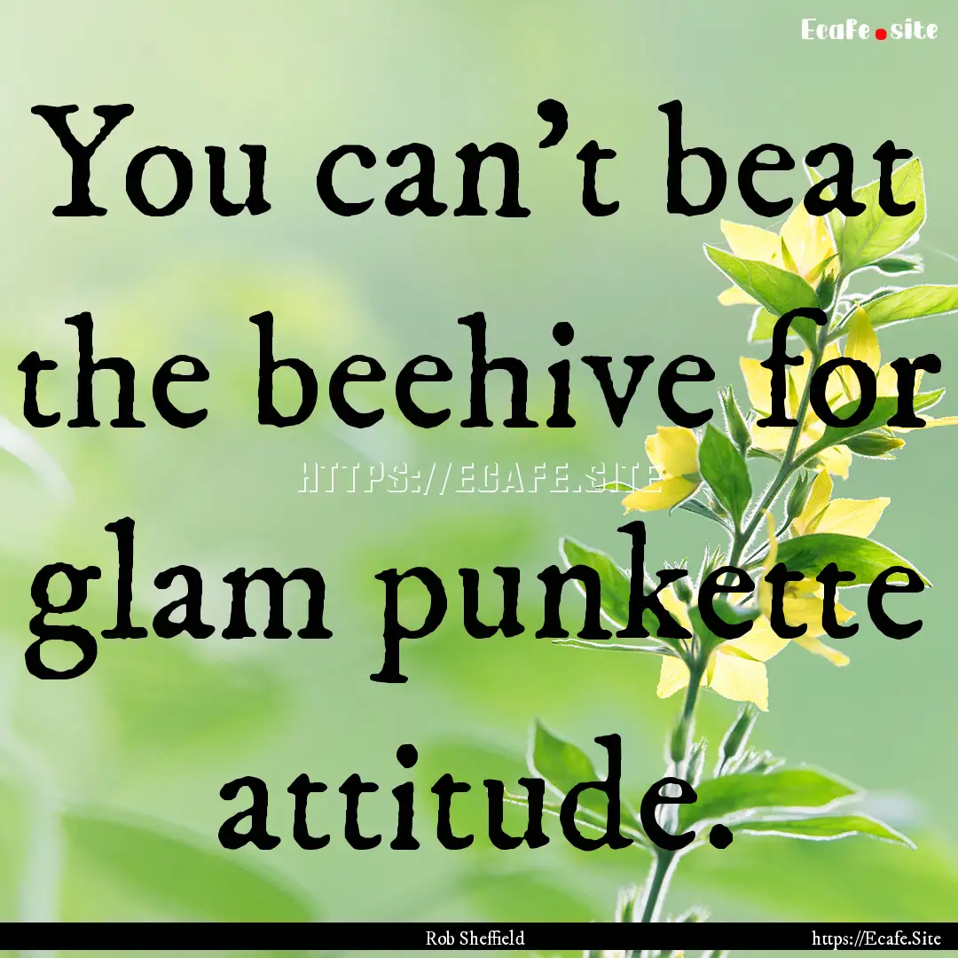 You can't beat the beehive for glam punkette.... : Quote by Rob Sheffield