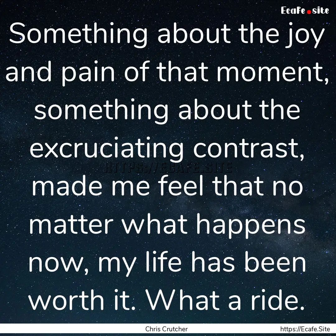 Something about the joy and pain of that.... : Quote by Chris Crutcher