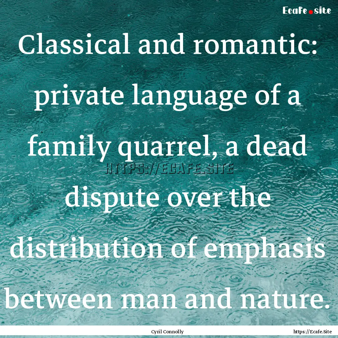 Classical and romantic: private language.... : Quote by Cyril Connolly