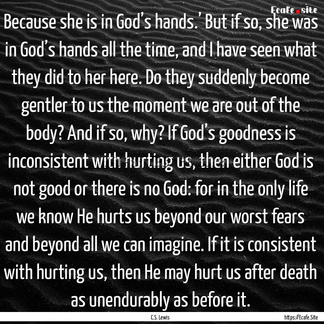 Because she is in God’s hands.’ But if.... : Quote by C.S. Lewis