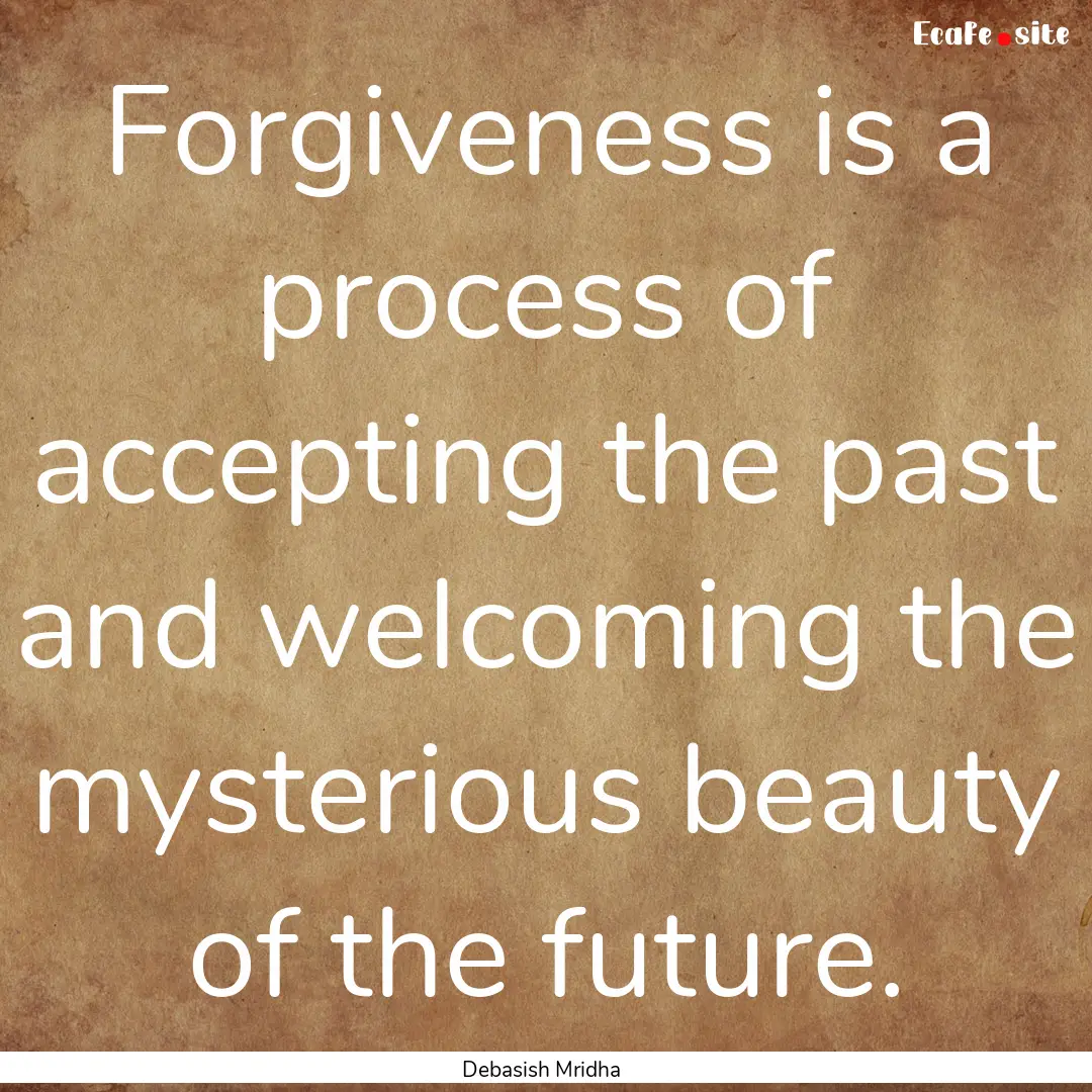 Forgiveness is a process of accepting the.... : Quote by Debasish Mridha