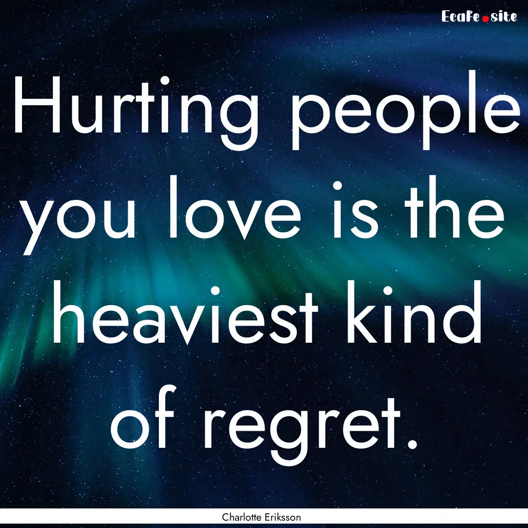 Hurting people you love is the heaviest kind.... : Quote by Charlotte Eriksson