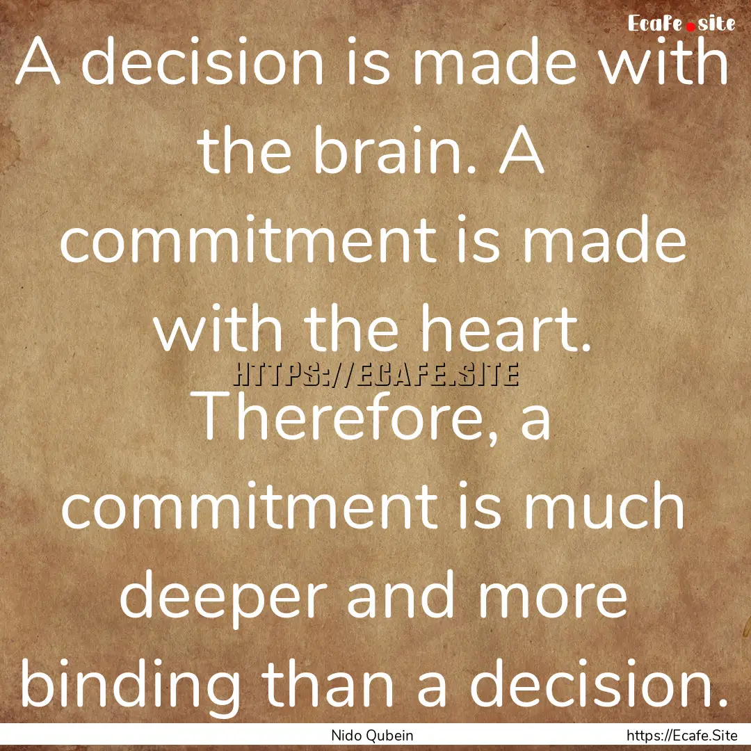 A decision is made with the brain. A commitment.... : Quote by Nido Qubein