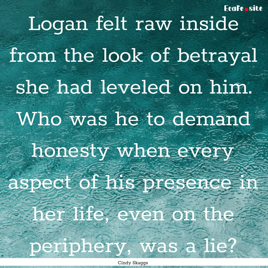 Logan felt raw inside from the look of betrayal.... : Quote by Cindy Skaggs