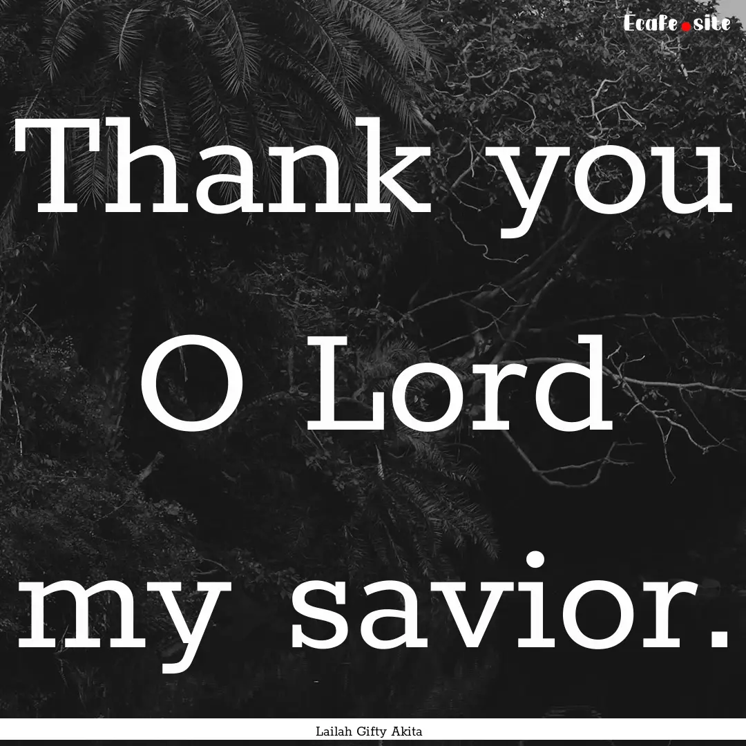 Thank you O Lord my savior. : Quote by Lailah Gifty Akita