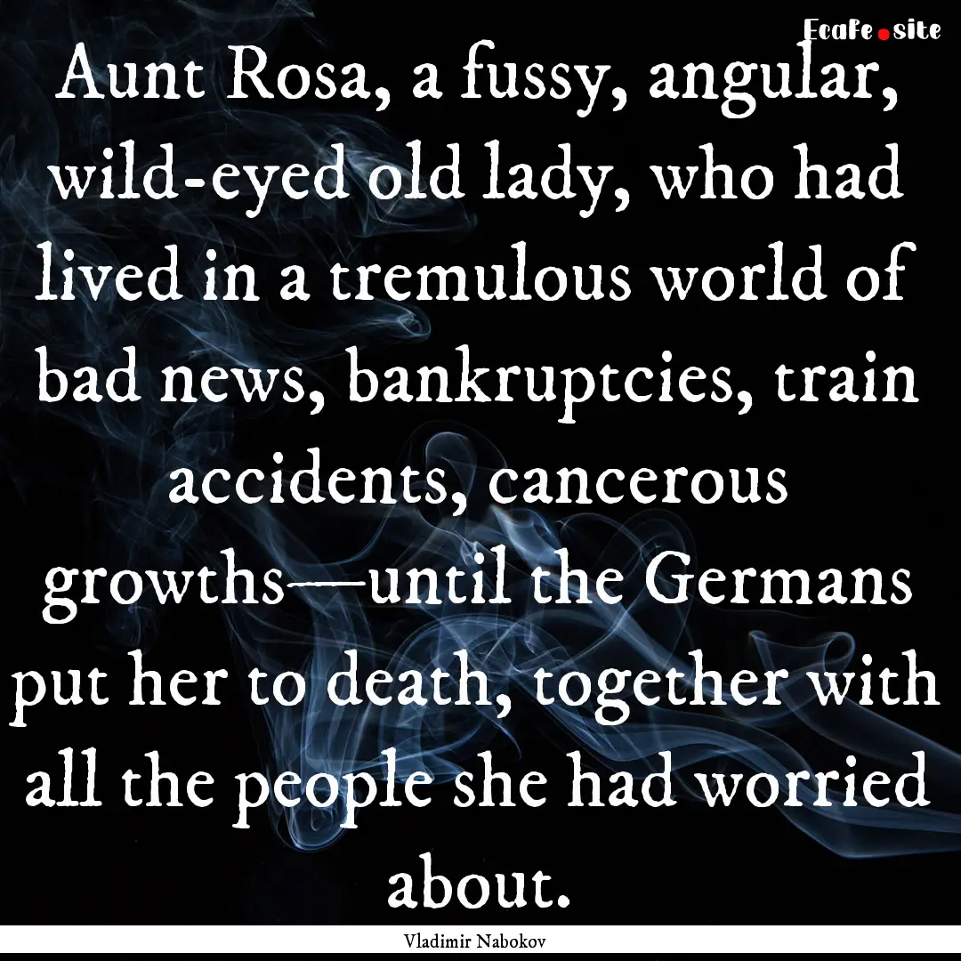 Aunt Rosa, a fussy, angular, wild-eyed old.... : Quote by Vladimir Nabokov