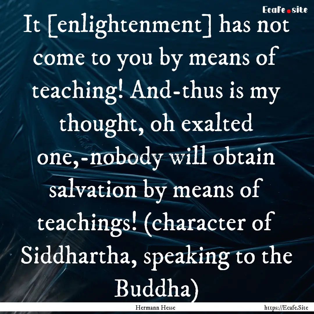 It [enlightenment] has not come to you by.... : Quote by Hermann Hesse