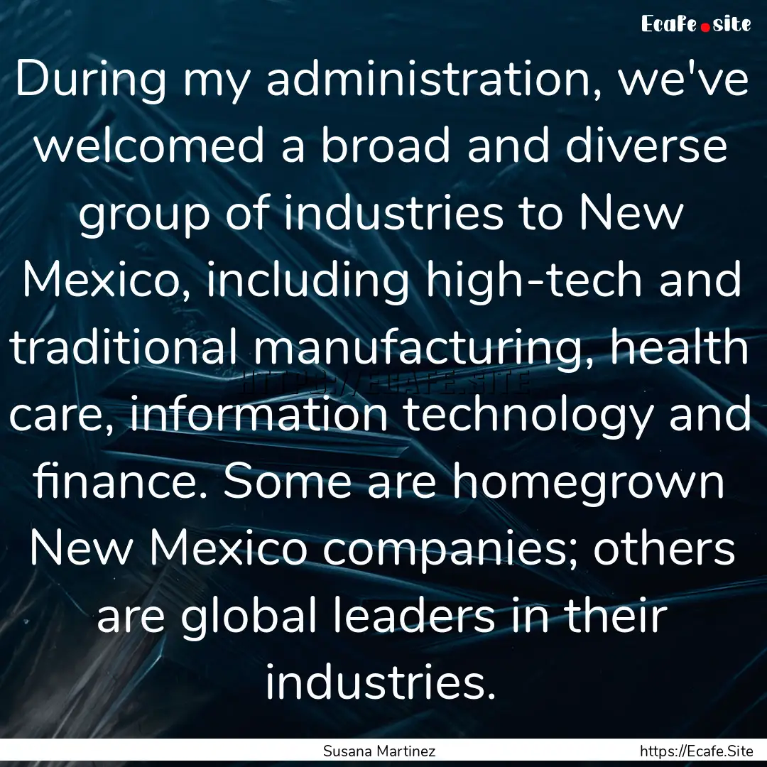 During my administration, we've welcomed.... : Quote by Susana Martinez