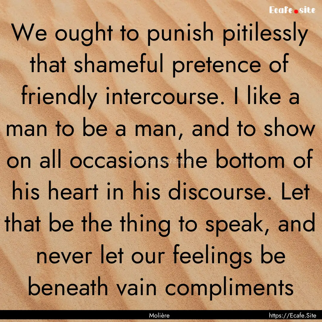 We ought to punish pitilessly that shameful.... : Quote by Molière