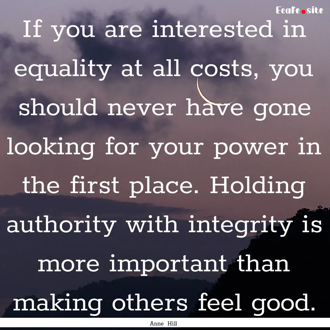 If you are interested in equality at all.... : Quote by Anne Hill