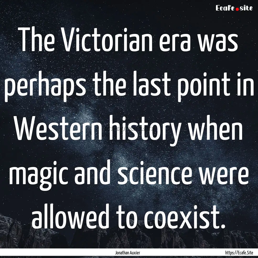 The Victorian era was perhaps the last point.... : Quote by Jonathan Auxier