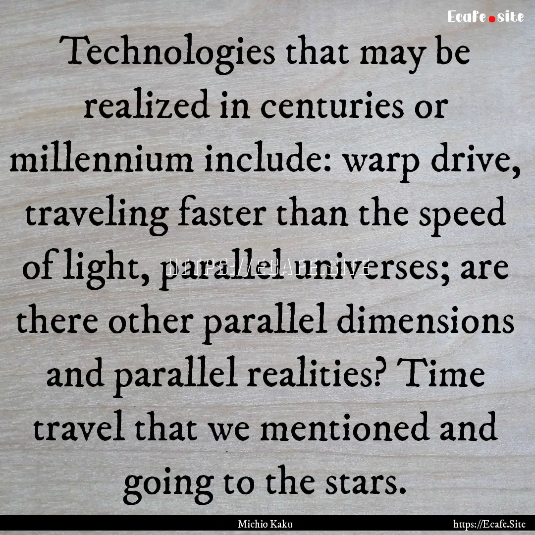 Technologies that may be realized in centuries.... : Quote by Michio Kaku