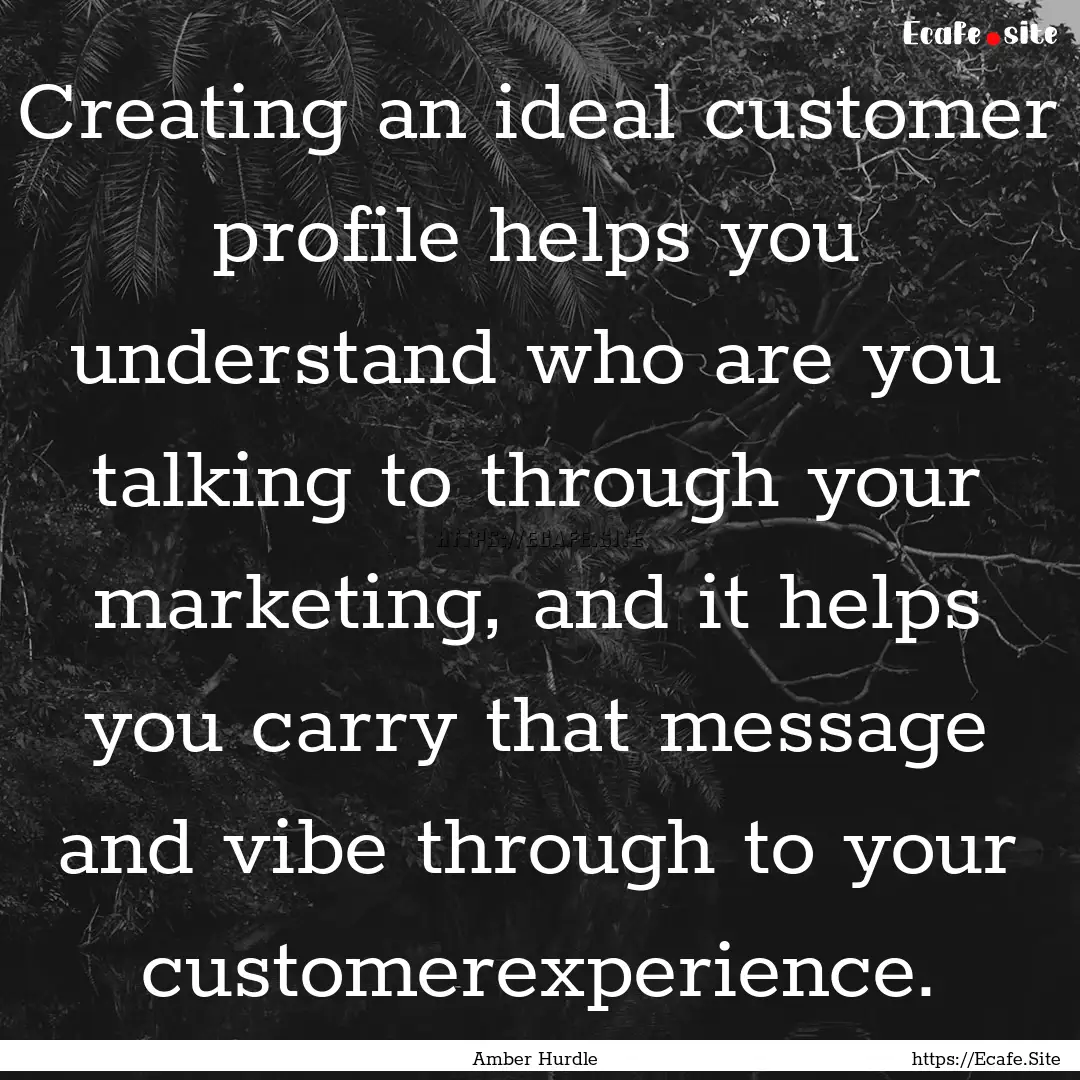 Creating an ideal customer profile helps.... : Quote by Amber Hurdle