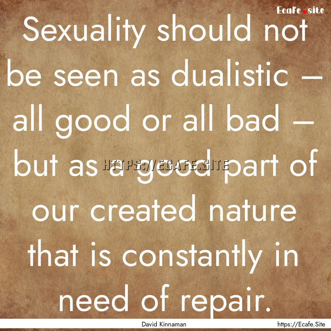 Sexuality should not be seen as dualistic.... : Quote by David Kinnaman