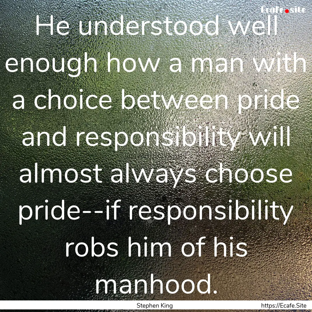 He understood well enough how a man with.... : Quote by Stephen King