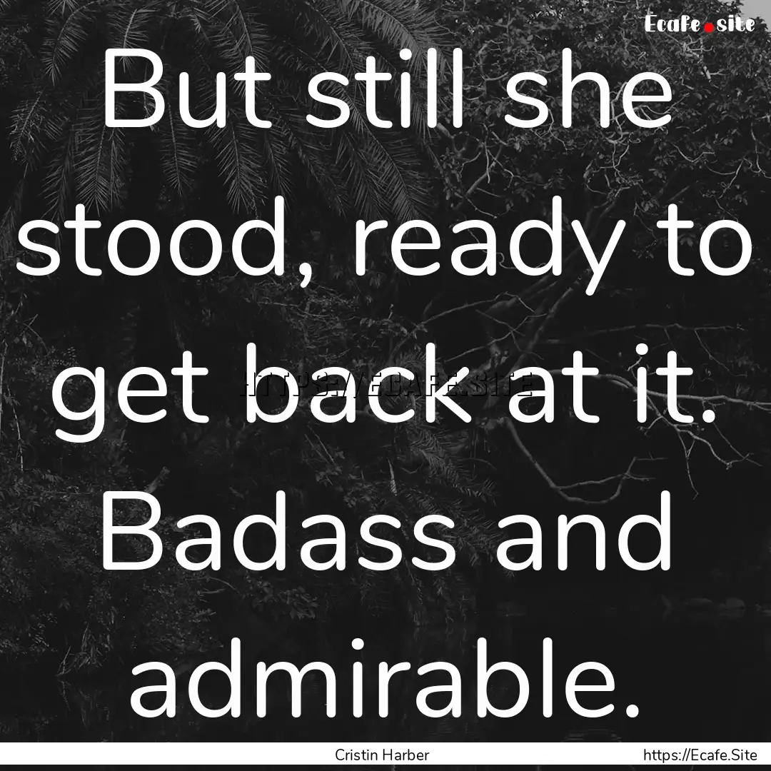 But still she stood, ready to get back at.... : Quote by Cristin Harber