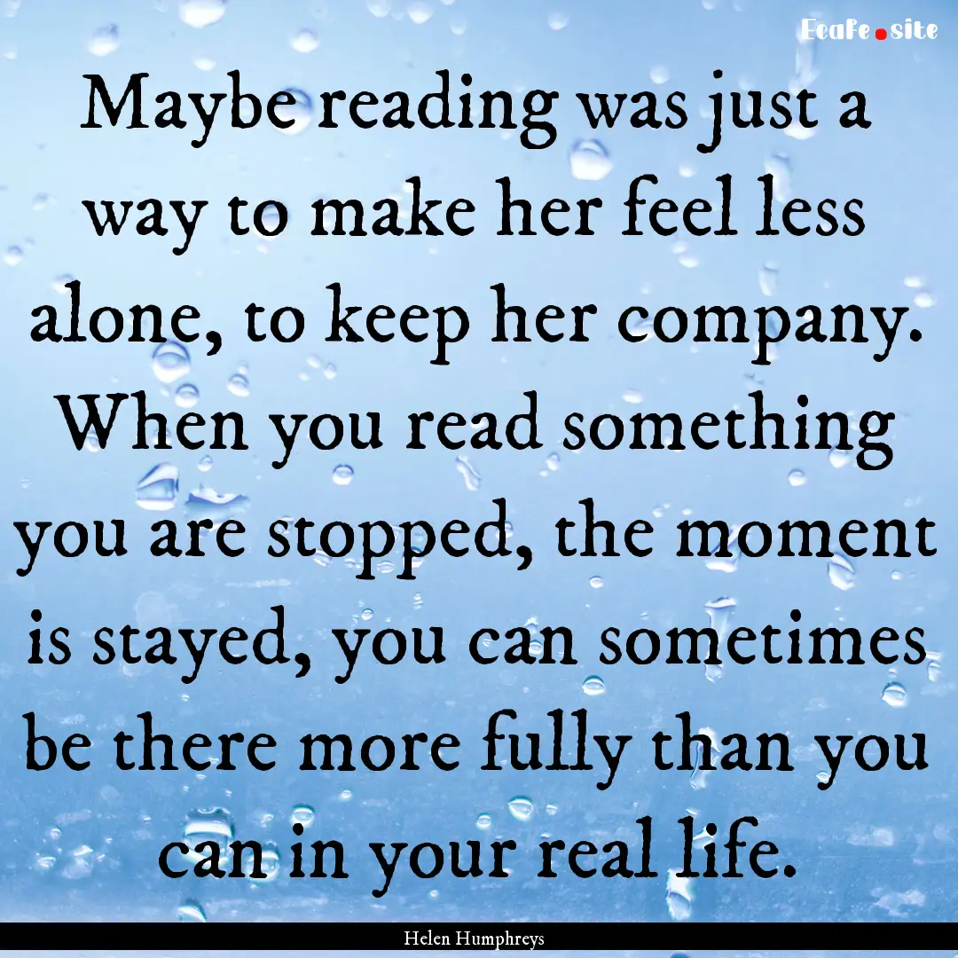 Maybe reading was just a way to make her.... : Quote by Helen Humphreys