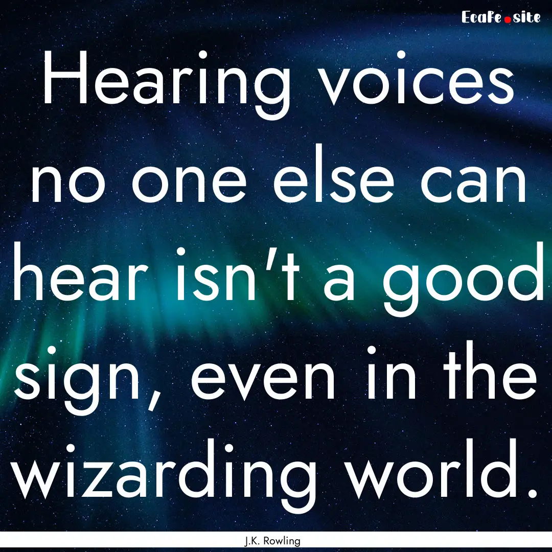 Hearing voices no one else can hear isn't.... : Quote by J.K. Rowling