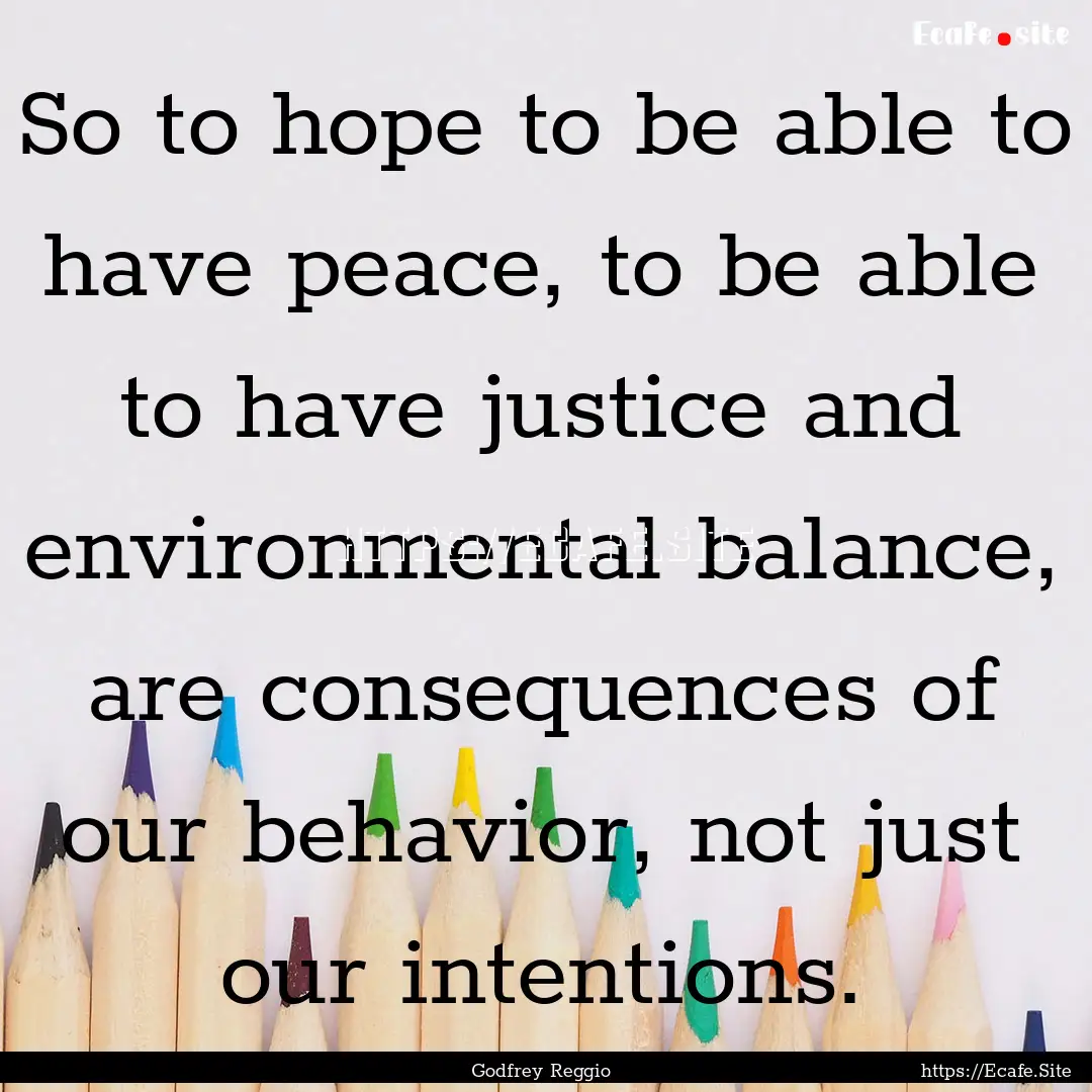 So to hope to be able to have peace, to be.... : Quote by Godfrey Reggio