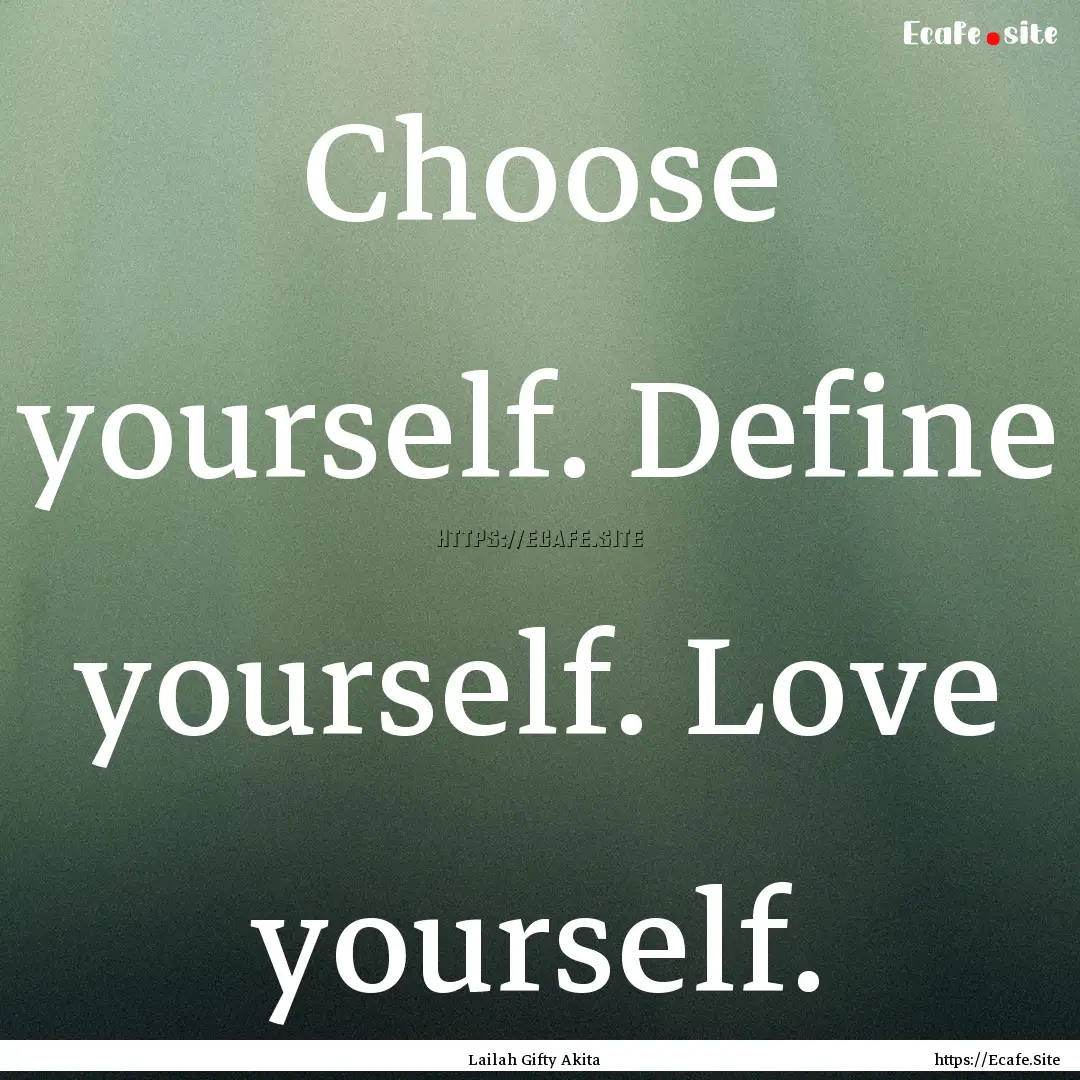 Choose yourself. Define yourself. Love yourself..... : Quote by Lailah Gifty Akita