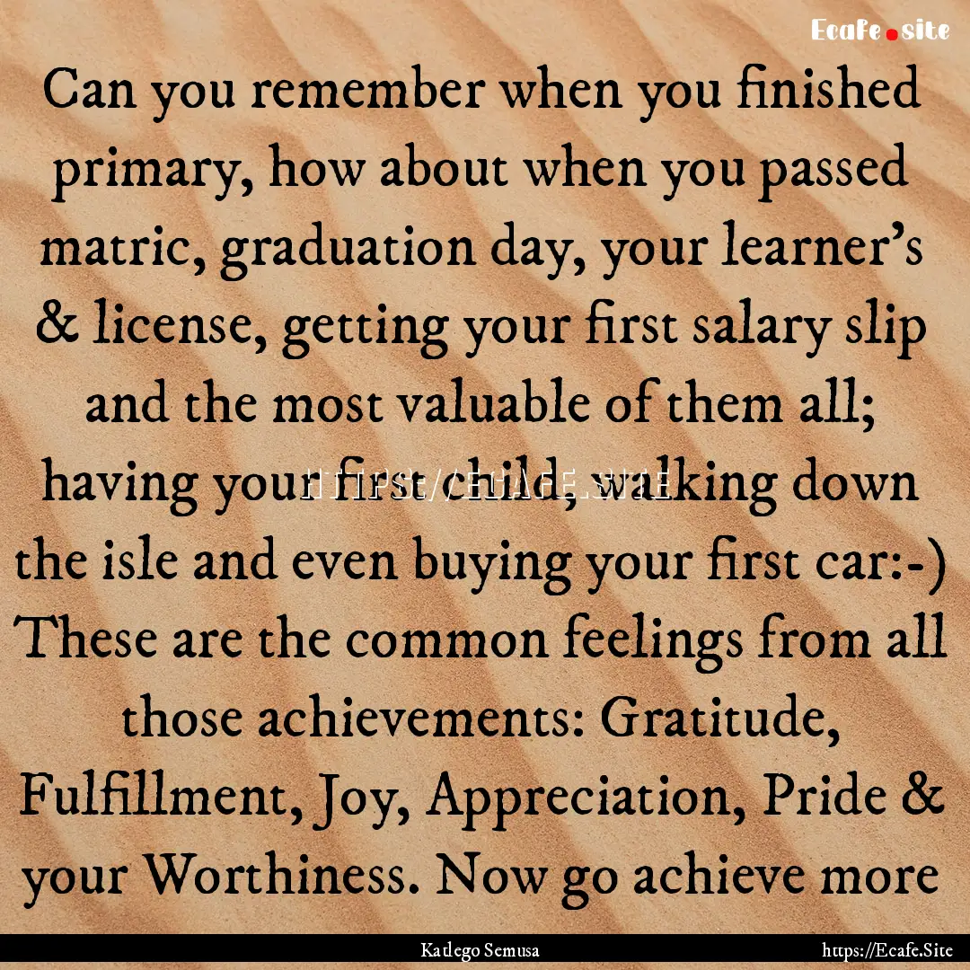 Can you remember when you finished primary,.... : Quote by Katlego Semusa