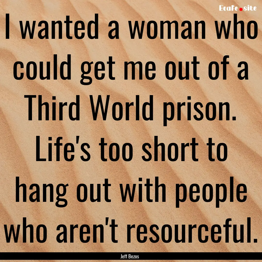 I wanted a woman who could get me out of.... : Quote by Jeff Bezos