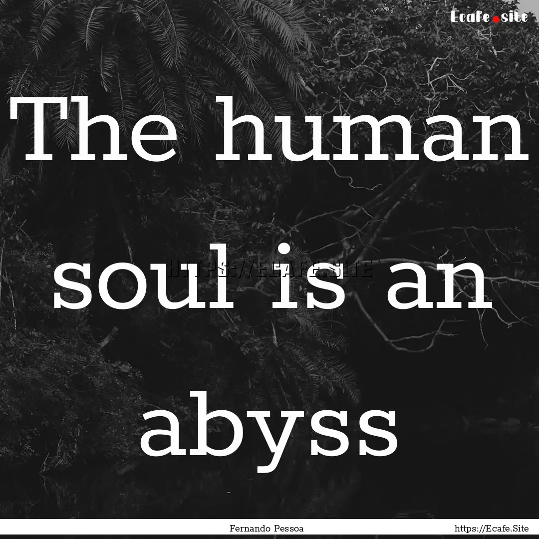 The human soul is an abyss : Quote by Fernando Pessoa