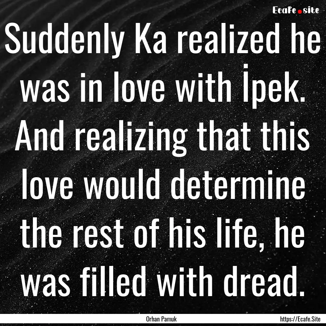 Suddenly Ka realized he was in love with.... : Quote by Orhan Pamuk