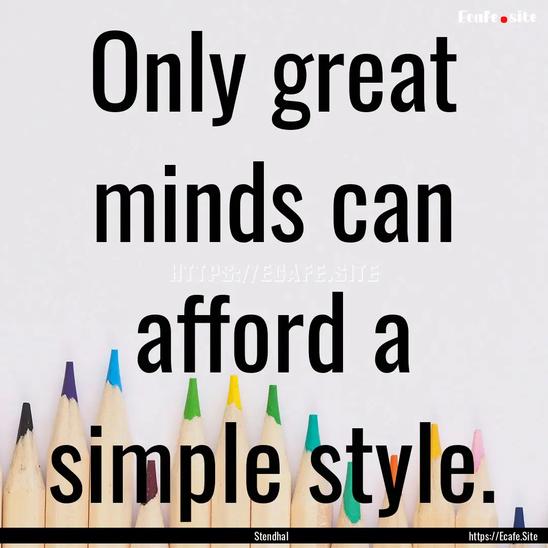 Only great minds can afford a simple style..... : Quote by Stendhal