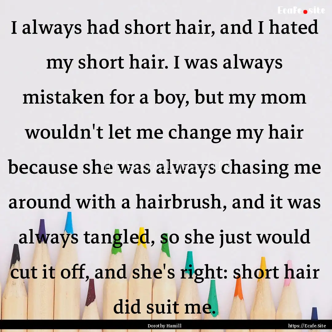 I always had short hair, and I hated my short.... : Quote by Dorothy Hamill