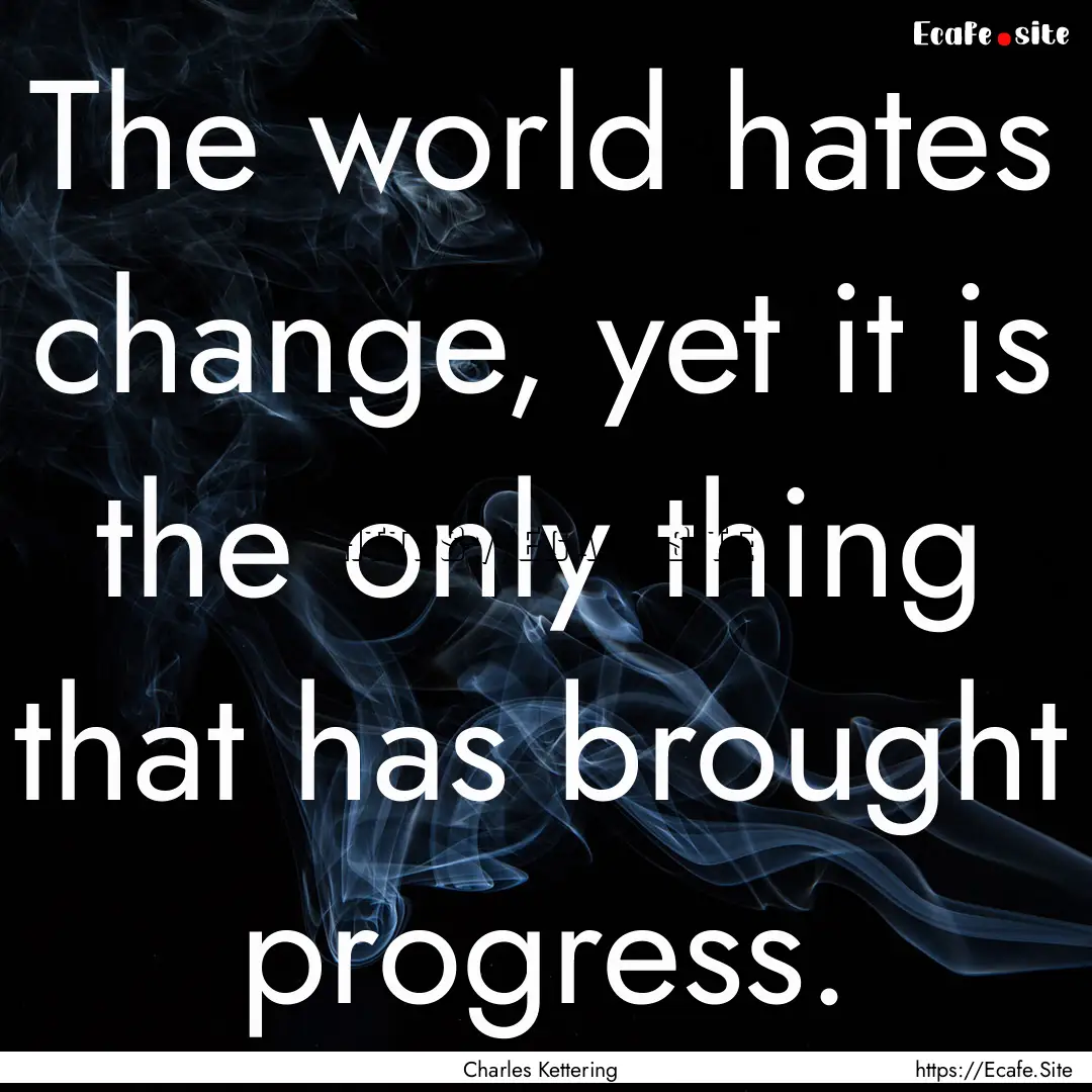 The world hates change, yet it is the only.... : Quote by Charles Kettering