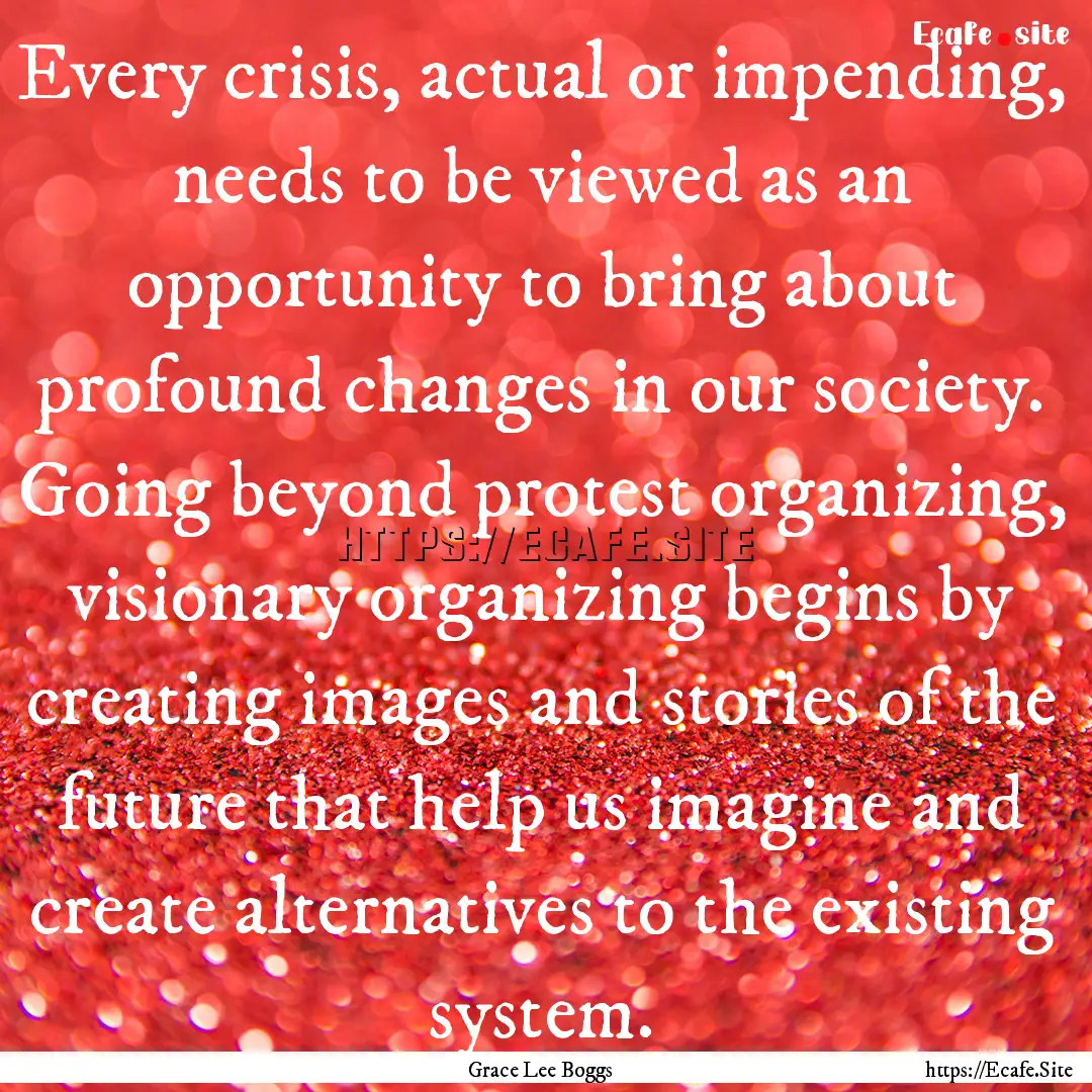 Every crisis, actual or impending, needs.... : Quote by Grace Lee Boggs