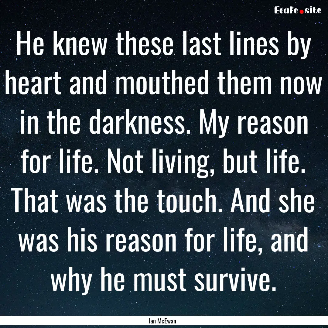 He knew these last lines by heart and mouthed.... : Quote by Ian McEwan