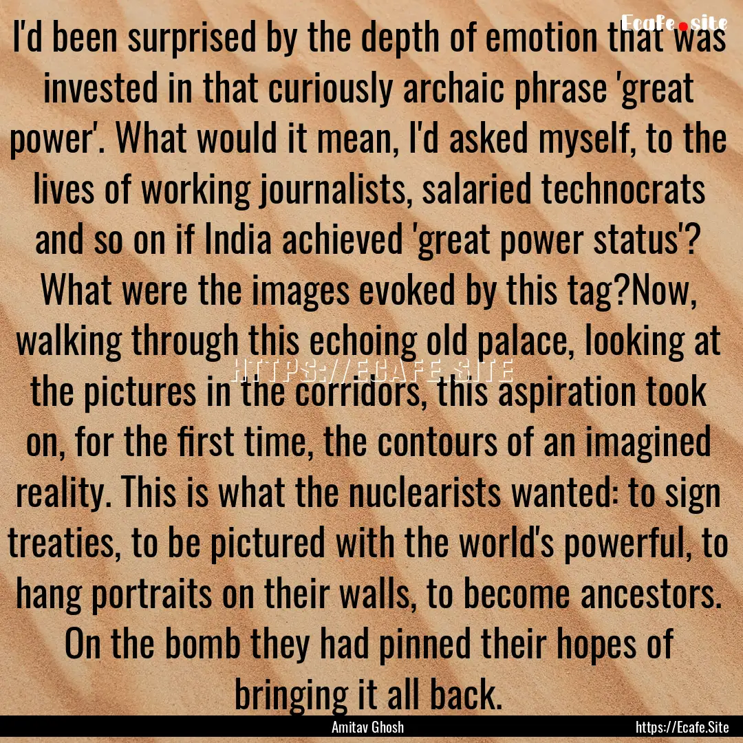 I'd been surprised by the depth of emotion.... : Quote by Amitav Ghosh