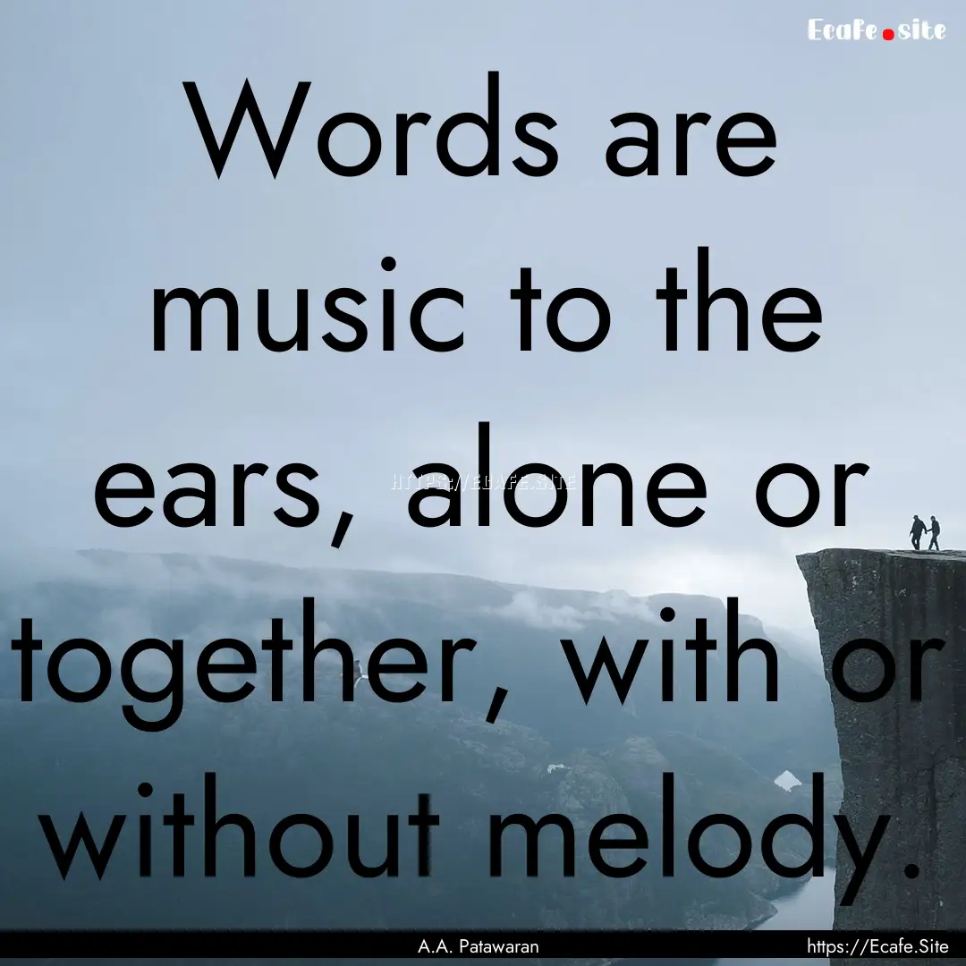 Words are music to the ears, alone or together,.... : Quote by A.A. Patawaran