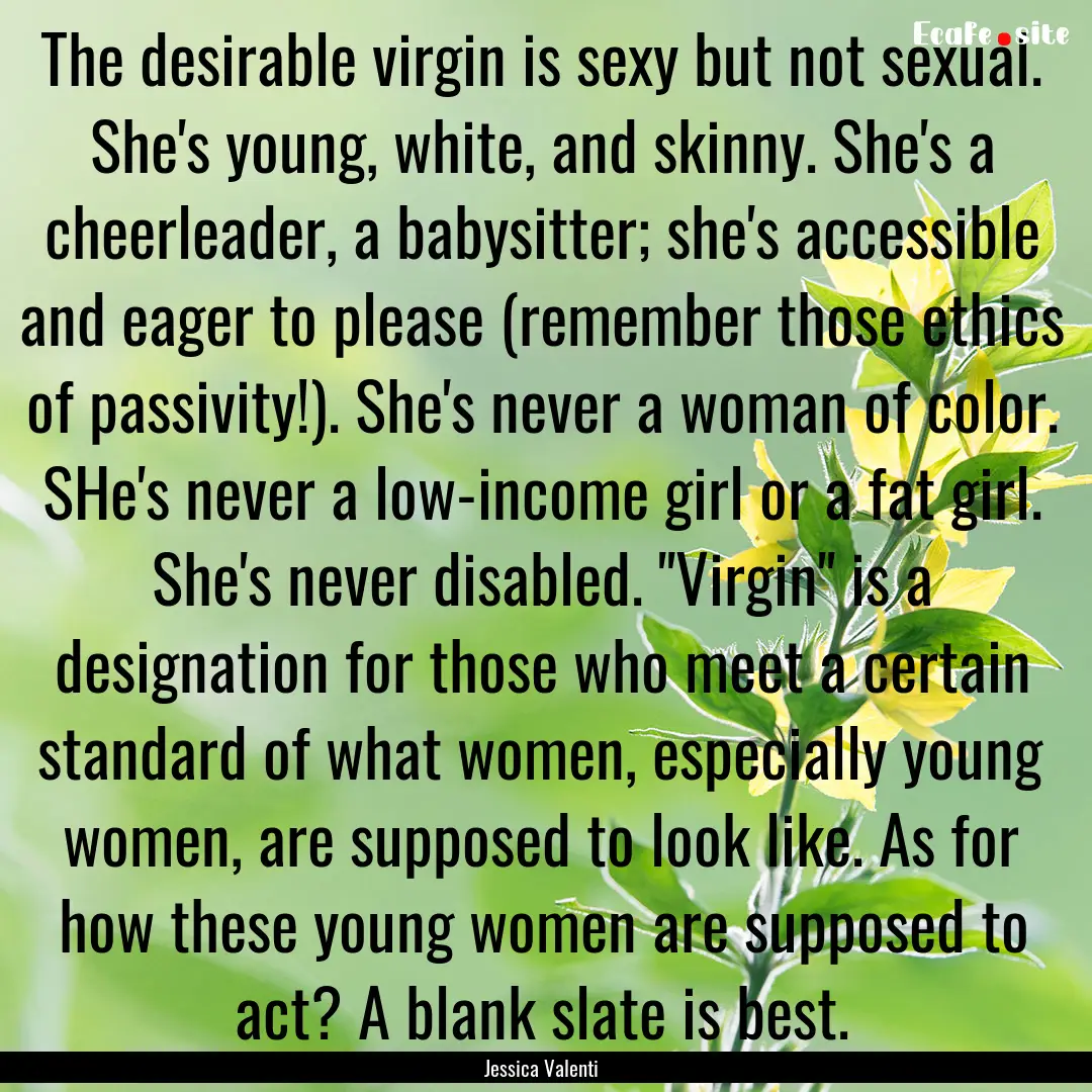 The desirable virgin is sexy but not sexual..... : Quote by Jessica Valenti