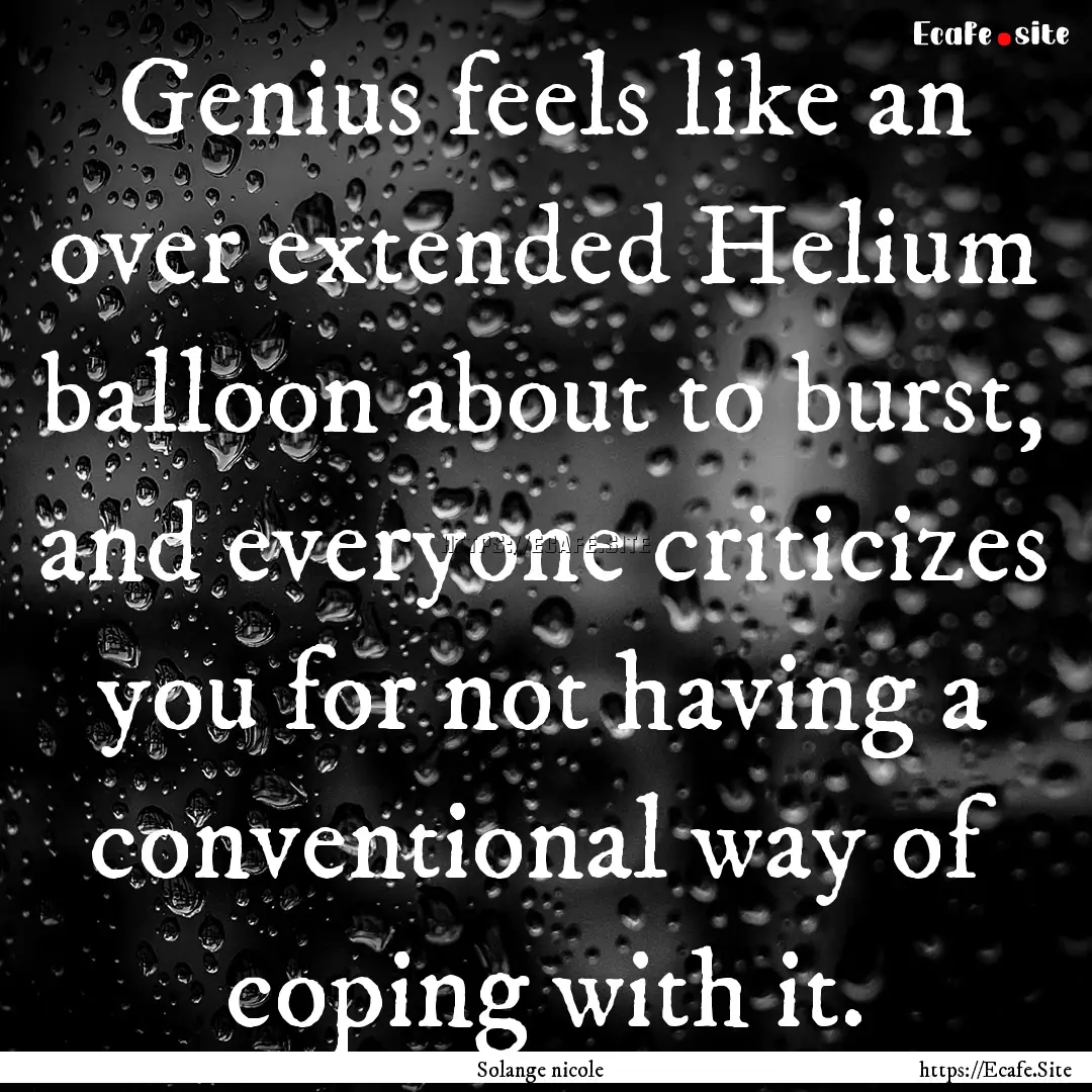 Genius feels like an over extended Helium.... : Quote by Solange nicole