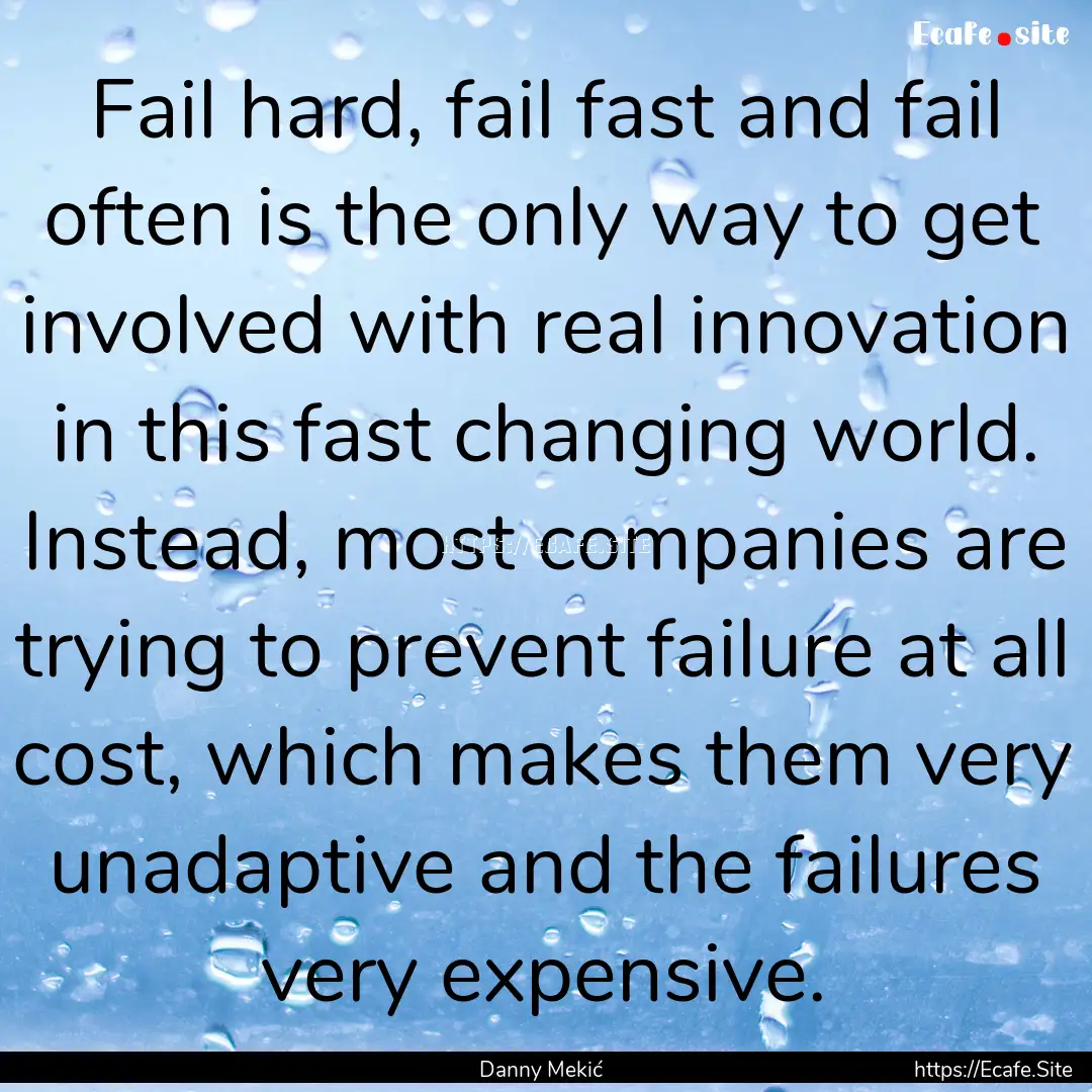 Fail hard, fail fast and fail often is the.... : Quote by Danny Mekić