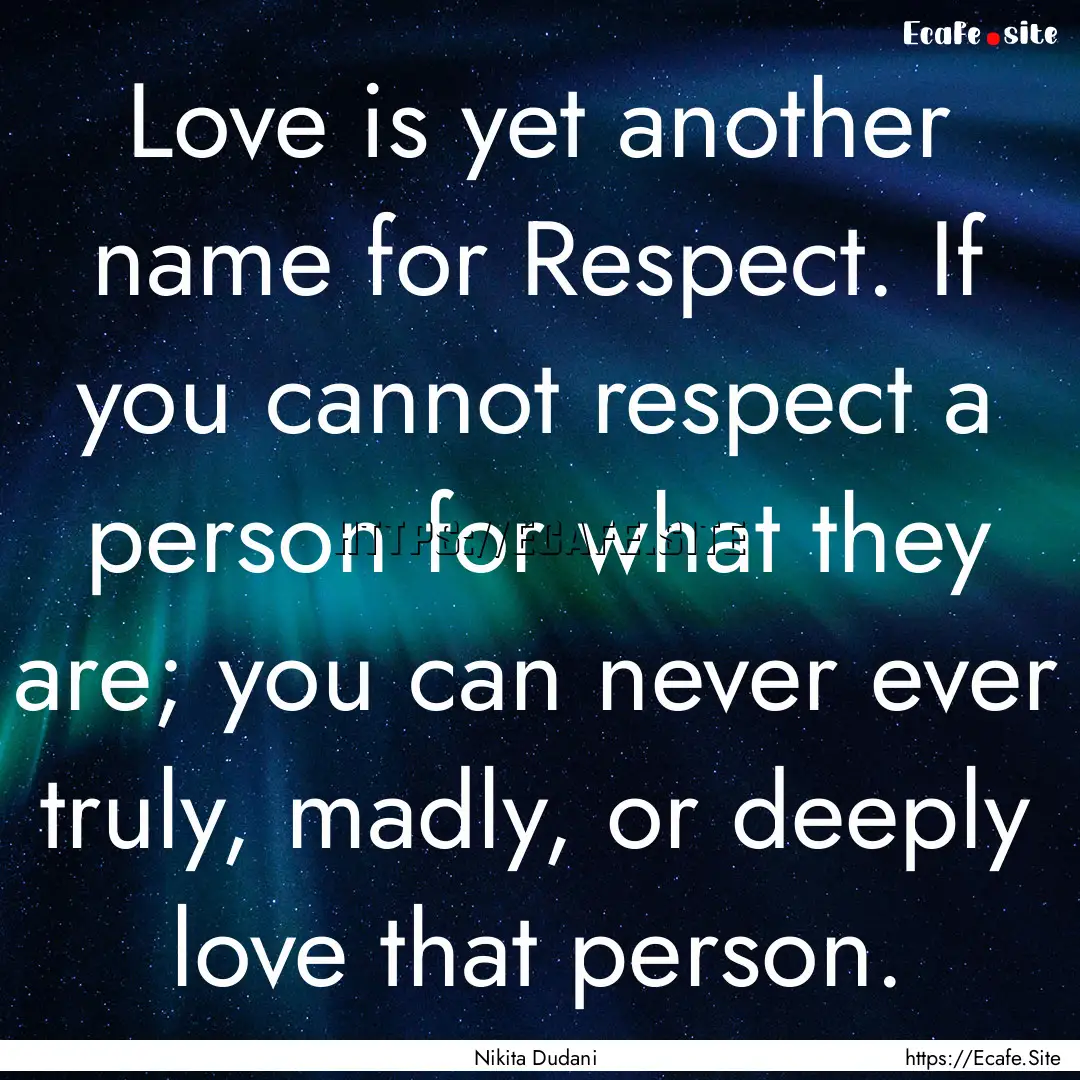 Love is yet another name for Respect. If.... : Quote by Nikita Dudani