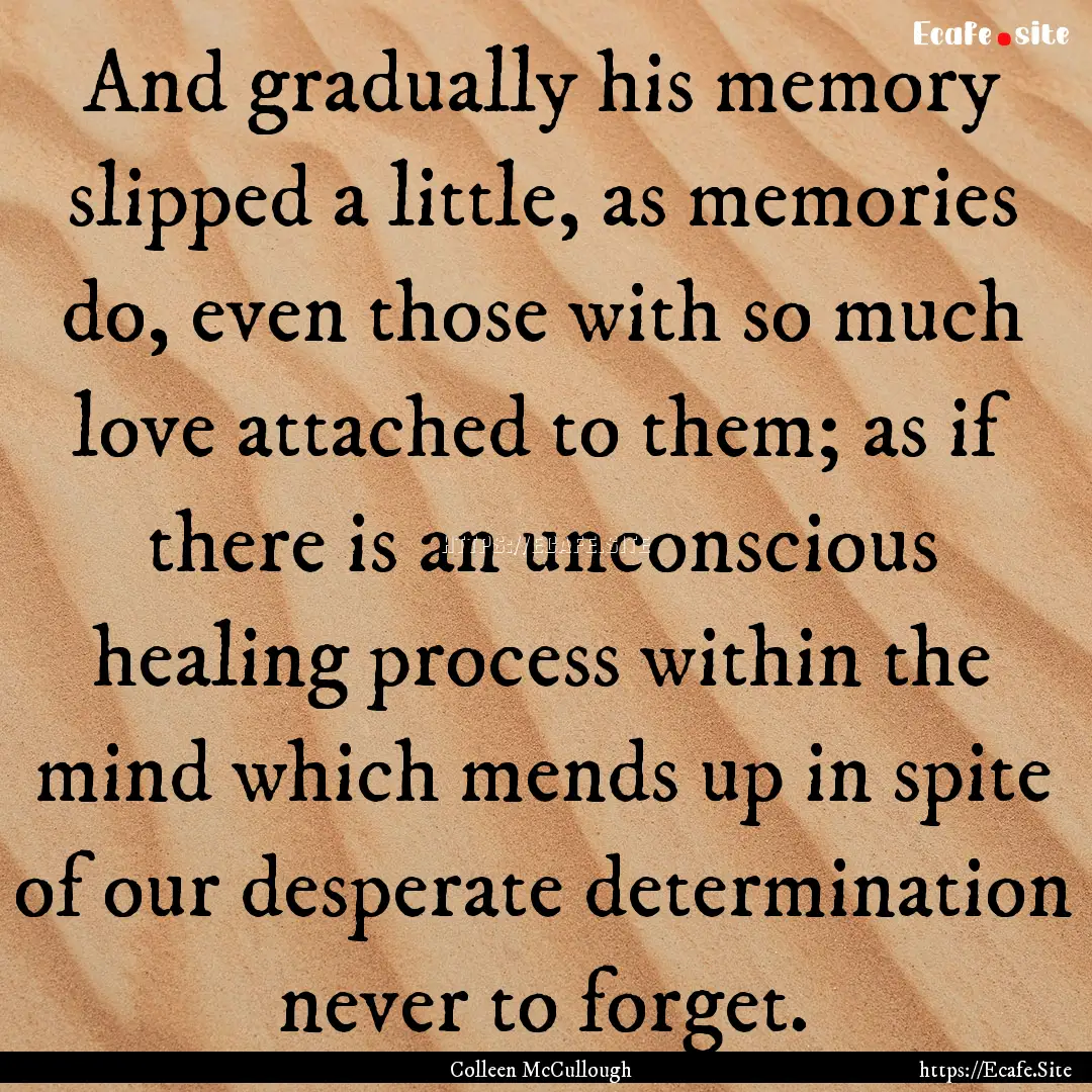 And gradually his memory slipped a little,.... : Quote by Colleen McCullough