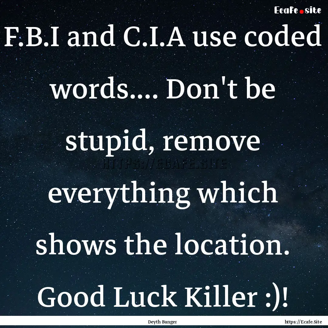 F.B.I and C.I.A use coded words.... Don't.... : Quote by Deyth Banger