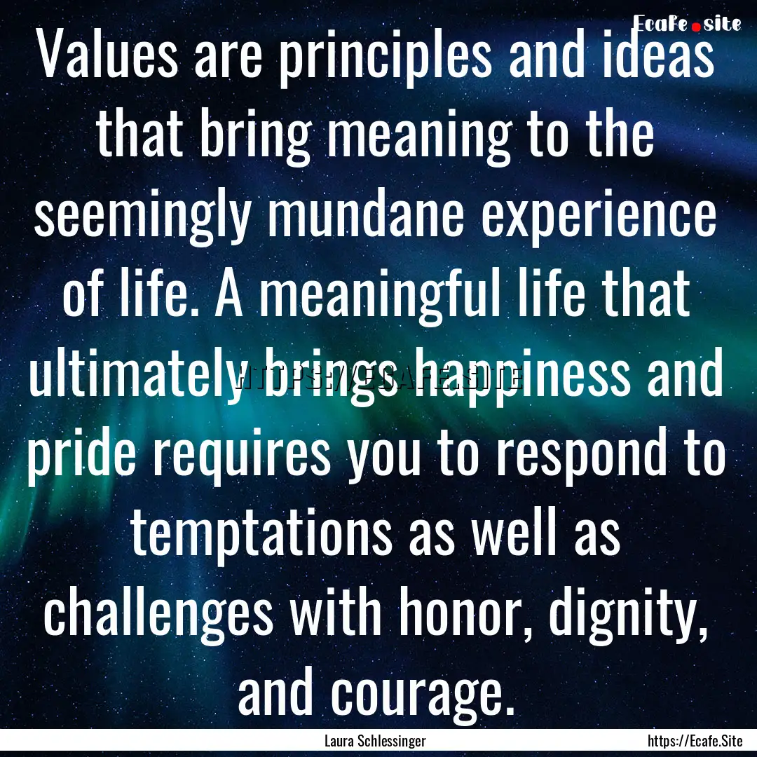 Values are principles and ideas that bring.... : Quote by Laura Schlessinger