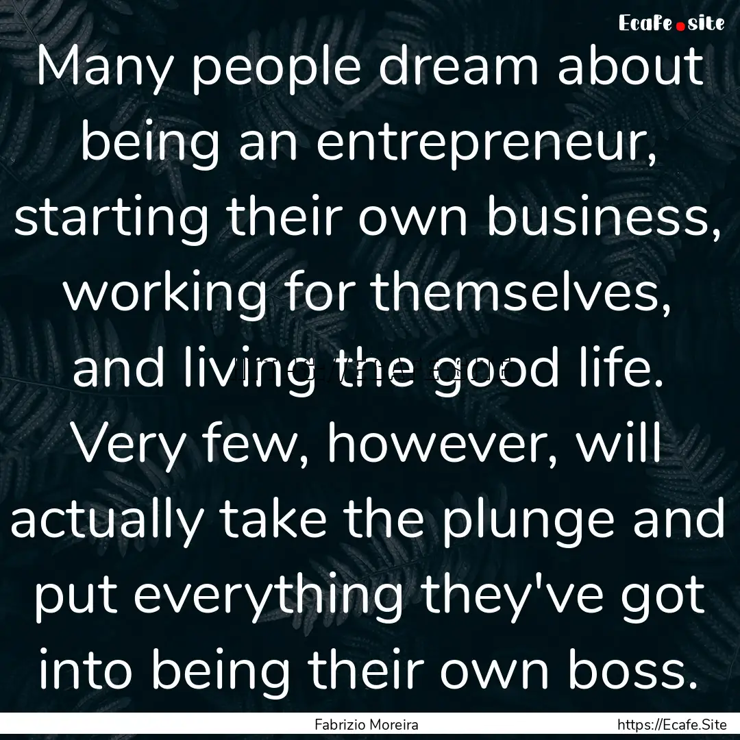 Many people dream about being an entrepreneur,.... : Quote by Fabrizio Moreira