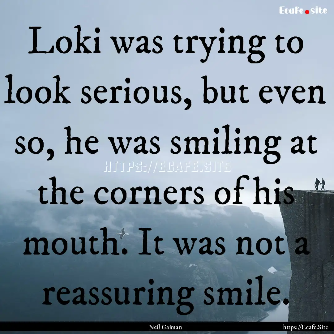 Loki was trying to look serious, but even.... : Quote by Neil Gaiman