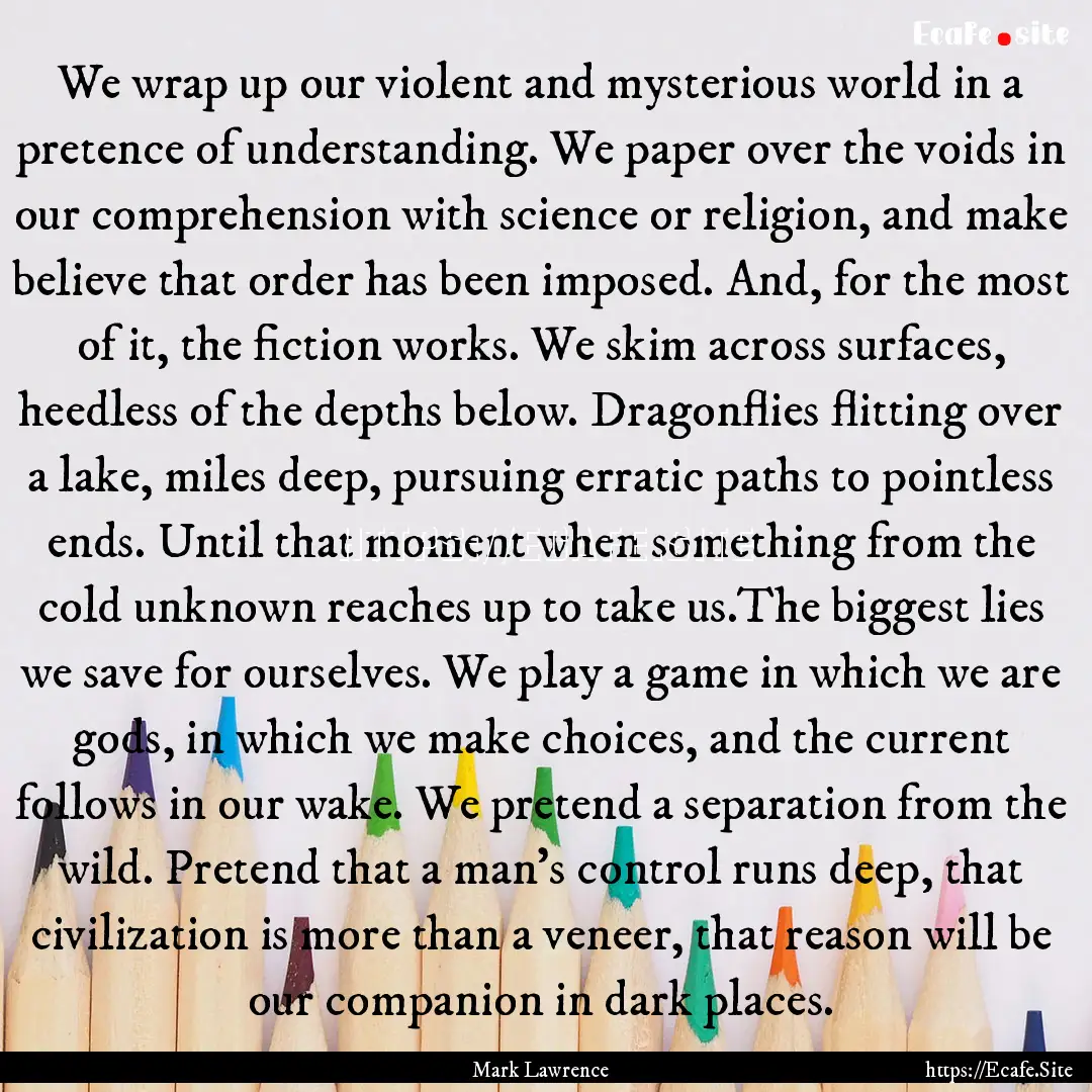 We wrap up our violent and mysterious world.... : Quote by Mark Lawrence