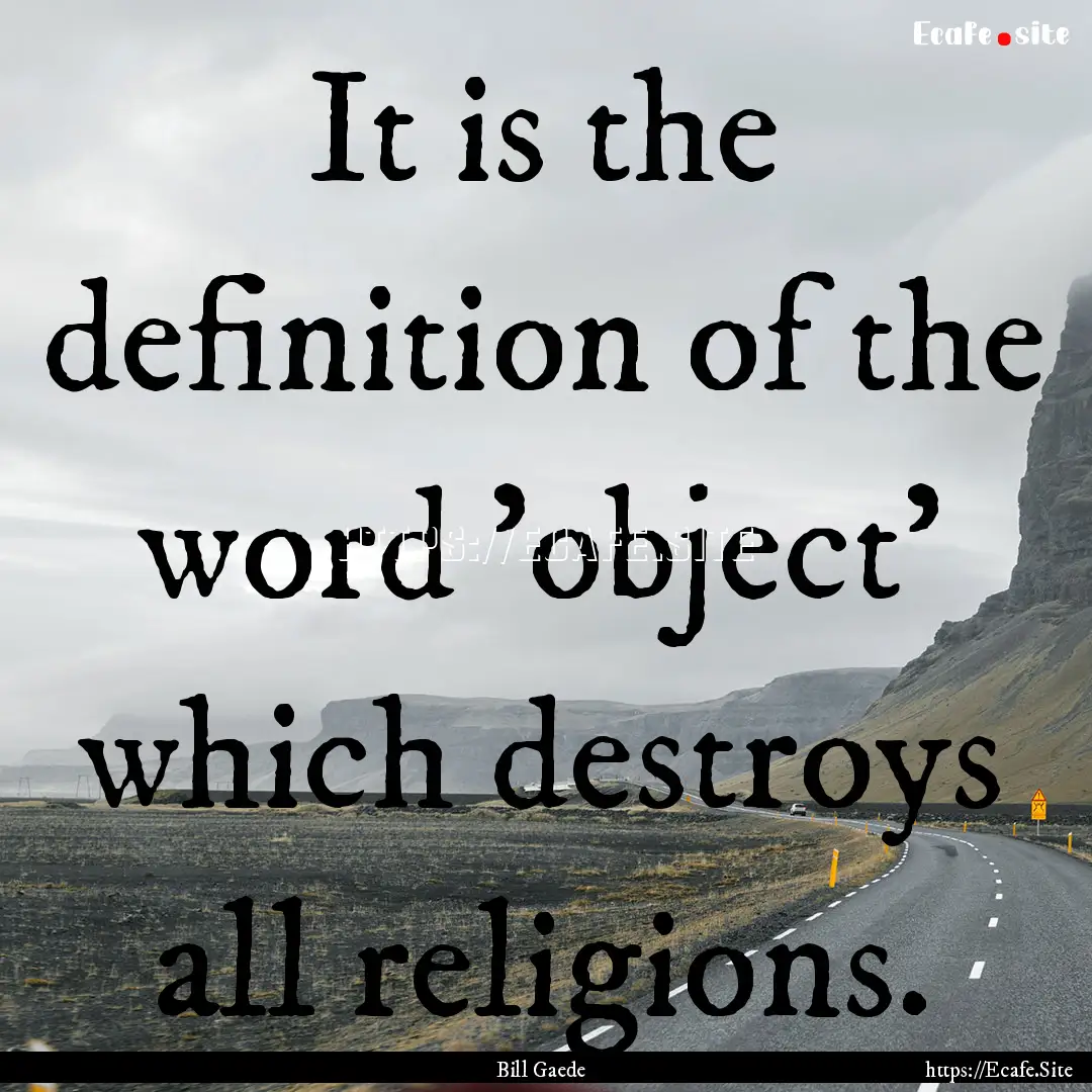 It is the definition of the word 'object'.... : Quote by Bill Gaede